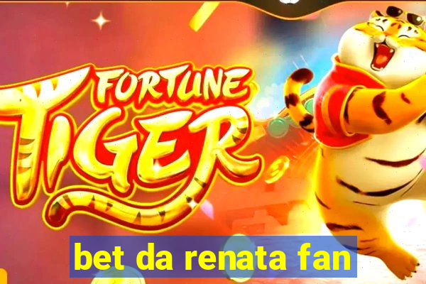 bet da renata fan